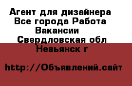 Агент для дизайнера - Все города Работа » Вакансии   . Свердловская обл.,Невьянск г.